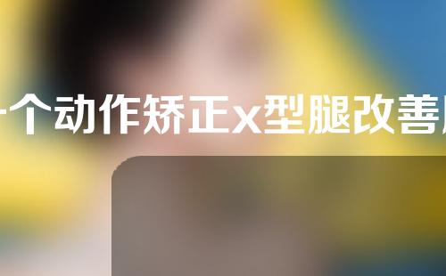 一个动作矫正x型腿改善膝盖内扣