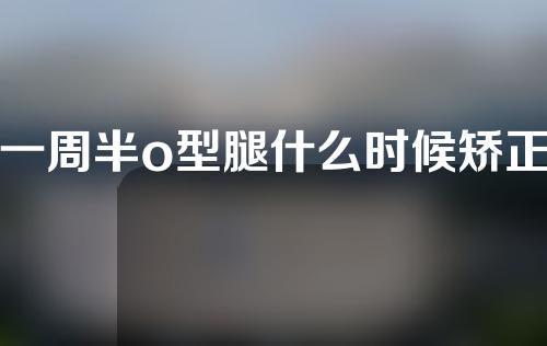 一周半o型腿什么时候矫正