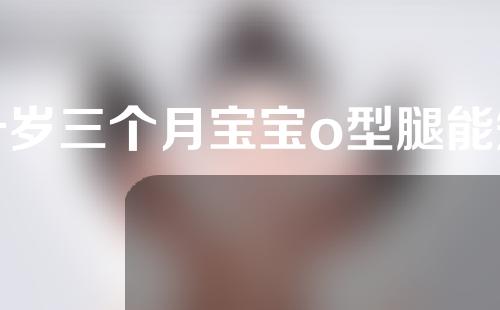一岁三个月宝宝o型腿能矫正得好吗