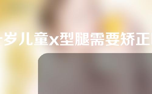 一岁儿童x型腿需要矫正吗