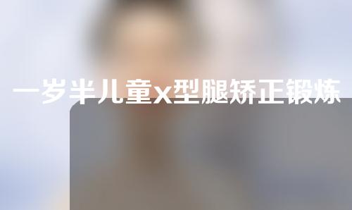 一岁半儿童x型腿矫正锻炼方法