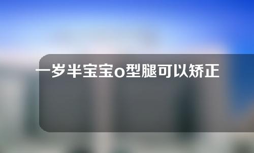 一岁半宝宝o型腿可以矫正吗