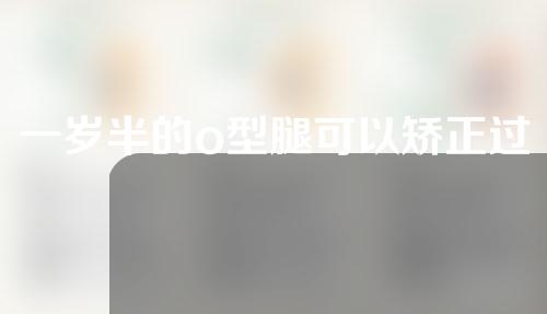 一岁半的o型腿可以矫正过来吗