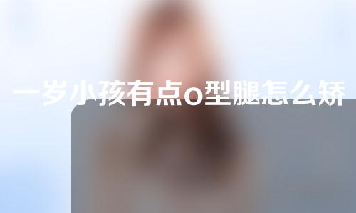 一岁小孩有点o型腿怎么矫正