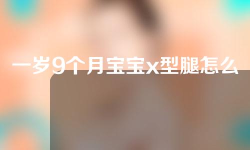 一岁9个月宝宝x型腿怎么矫正