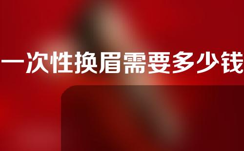 一次性换眉需要多少钱