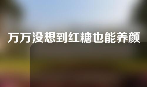 万万没想到红糖也能养颜