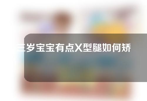 三岁宝宝有点X型腿如何矫正