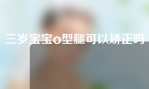 三岁宝宝o型腿可以矫正吗