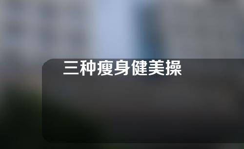 三种瘦身健美操