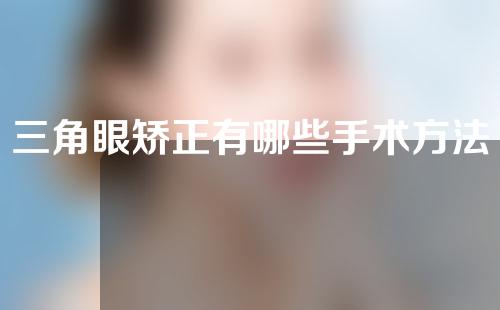 三角眼矫正有哪些手术方法？三角眼是怎么产生的？