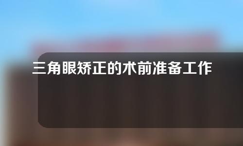 三角眼矫正的术前准备工作