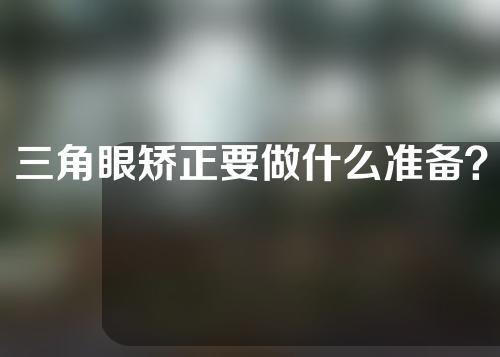 三角眼矫正要做什么准备？