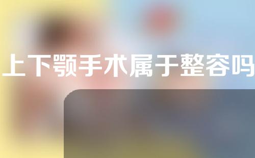 上下颚手术属于整容吗