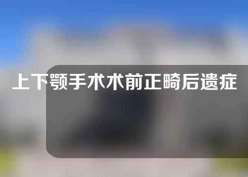 上下颚手术术前正畸后遗症