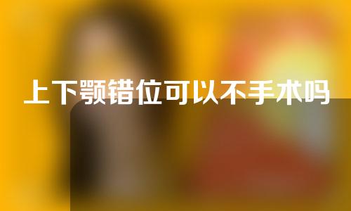上下颚错位可以不手术吗