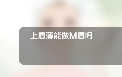 上唇薄能做M唇吗