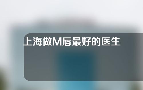 上海做M唇最好的医生