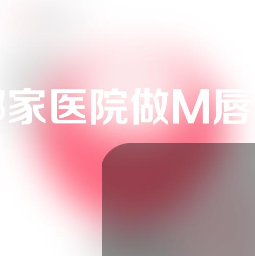 上海哪家医院做M唇做的好