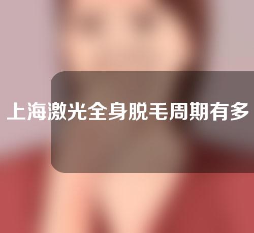 上海激光全身脱毛周期有多长？脱毛后该如何护理？