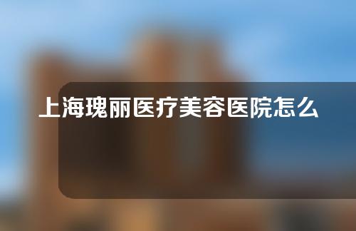 上海瑰丽医疗美容医院怎么样？开眼角效果反馈~