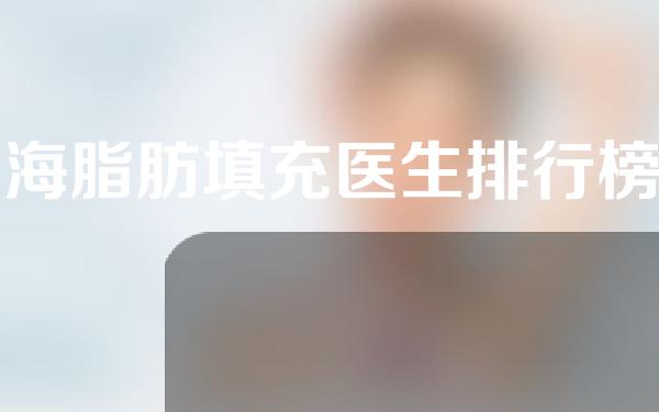 上海脂肪填充医生排行榜前十强名单