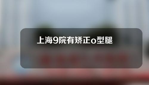 上海9院有矫正o型腿