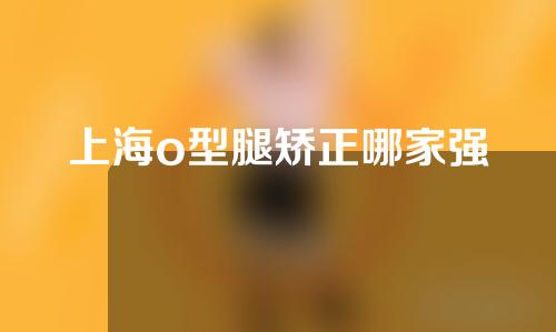 上海o型腿矫正哪家强