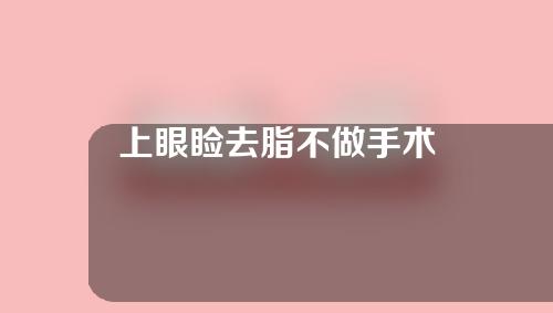 上眼睑去脂不做手术