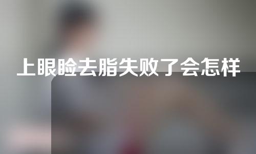 上眼睑去脂失败了会怎样