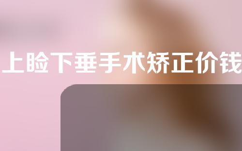 上睑下垂手术矫正价钱