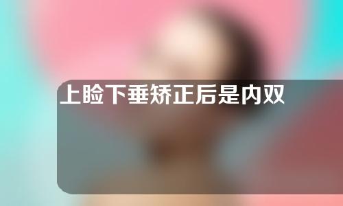 上睑下垂矫正后是内双