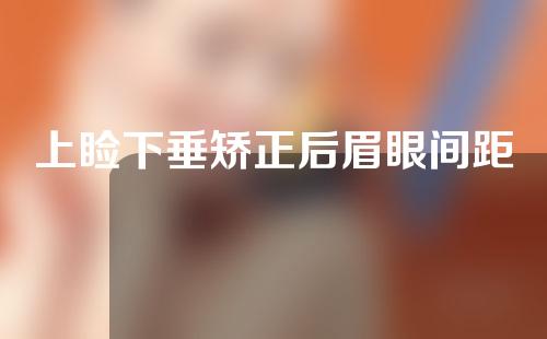 上睑下垂矫正后眉眼间距