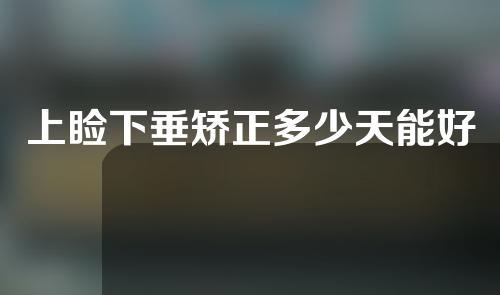 上睑下垂矫正多少天能好