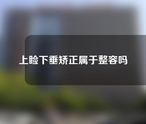 上睑下垂矫正属于整容吗