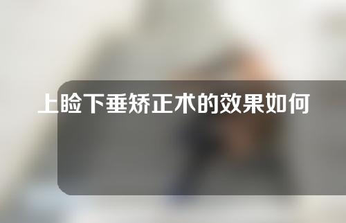 上睑下垂矫正术的效果如何