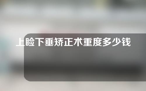 上睑下垂矫正术重度多少钱