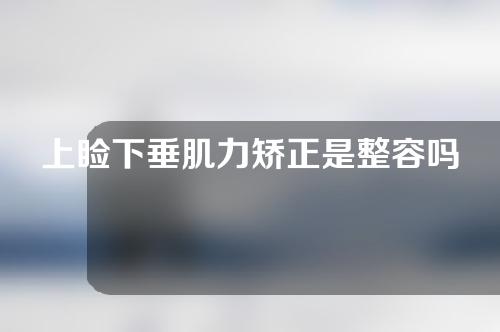 上睑下垂肌力矫正是整容吗