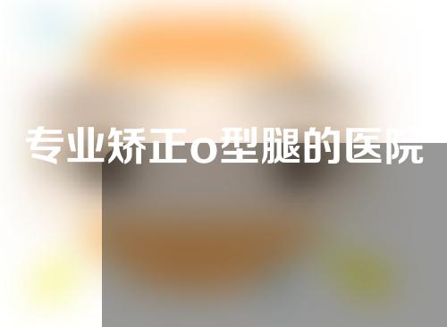 专业矫正o型腿的医院