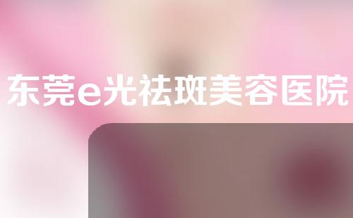 东莞e光祛斑美容医院