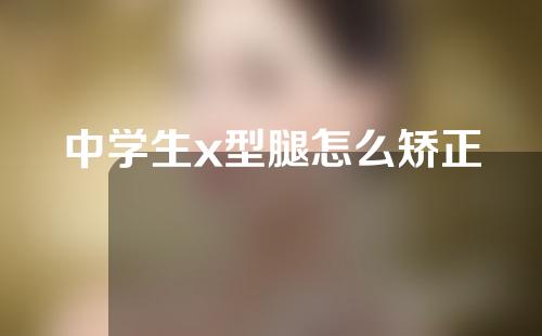 中学生x型腿怎么矫正