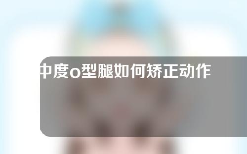 中度o型腿如何矫正动作