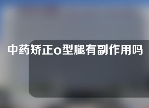 中药矫正o型腿有副作用吗