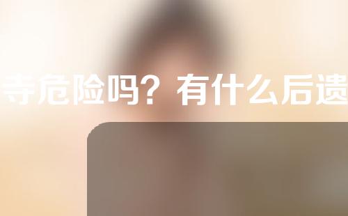 丰寺危险吗？有什么后遗症？