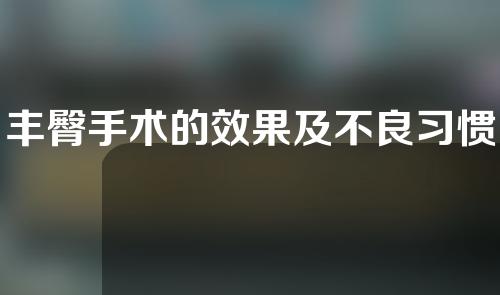 丰臀手术的效果及不良习惯