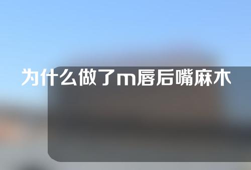 为什么做了m唇后嘴麻木