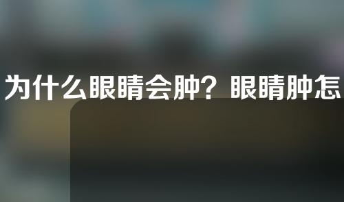 为什么眼睛会肿？眼睛肿怎么改善？