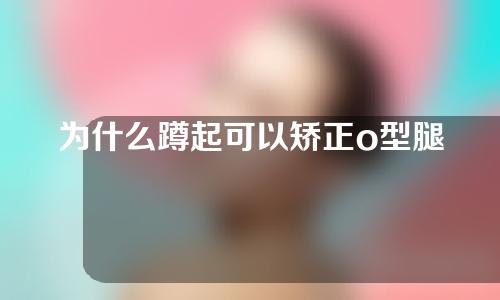 为什么蹲起可以矫正o型腿