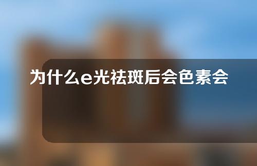 为什么e光祛斑后会色素会留