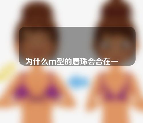 为什么m型的唇珠会合在一起